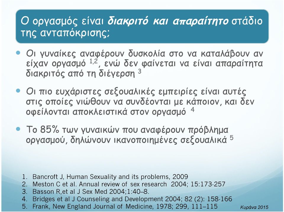 που αναφέρουν πρόβληµα οργασµού, δηλώνουν ικανοποιηµένες σεξουαλικά 5 1. Bancroft J, Human Sexuality and its problems, 2009 2. Meston C et al.