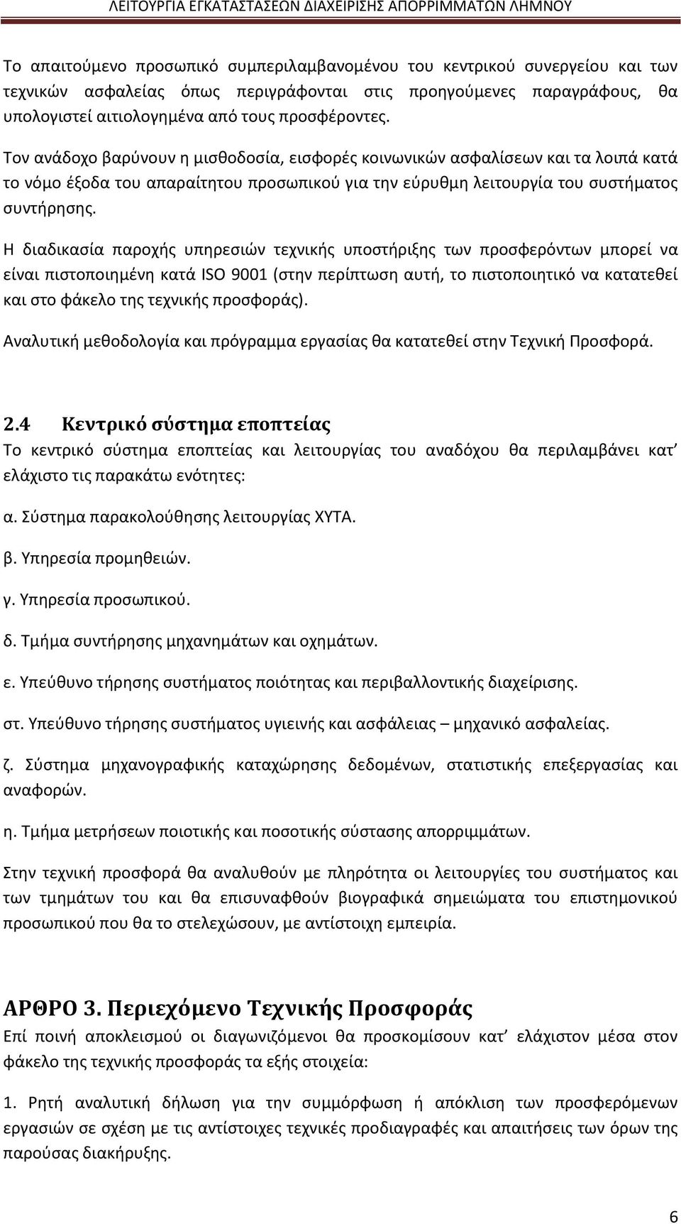 Η διαδικασία παροχής υπηρεσιών τεχνικής υποστήριξης των προσφερόντων μπορεί να είναι πιστοποιημένη κατά ISO 9001 (στην περίπτωση αυτή, το πιστοποιητικό να κατατεθεί και στο φάκελο της τεχνικής