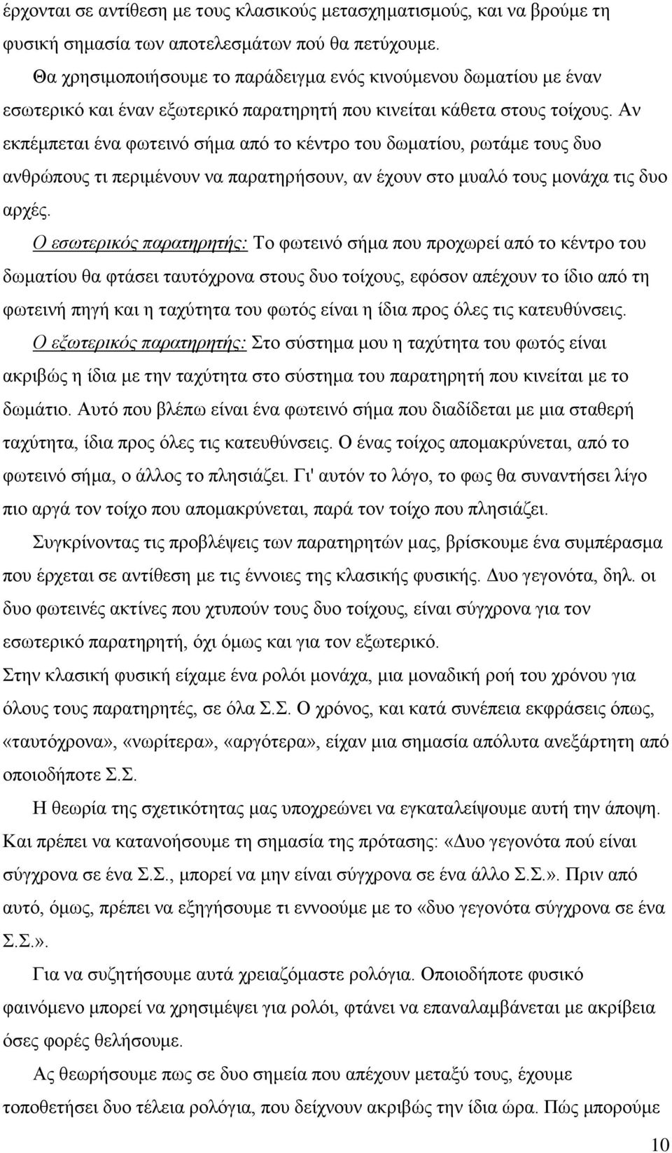 Αν εκπέμπεται ένα φωτεινό σήμα από το κέντρο του δωματίου, ρωτάμε τους δυο ανθρώπους τι περιμένουν να παρατηρήσουν, αν έχουν στο μυαλό τους μονάχα τις δυο αρχές.