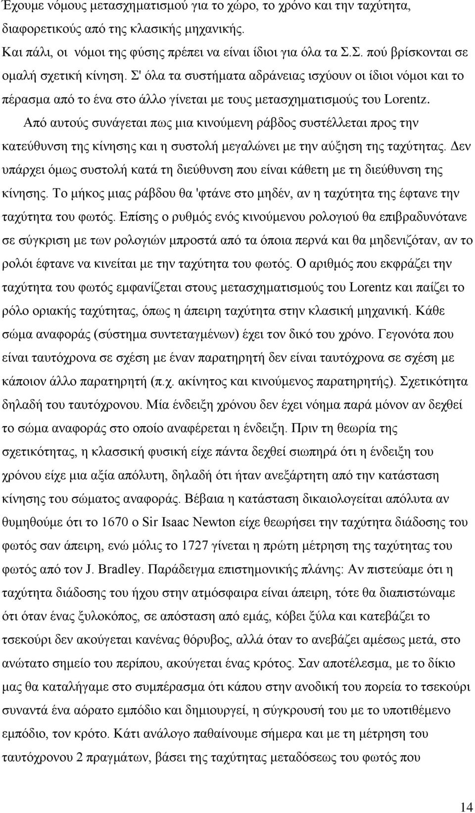 Από αυτούς συνάγεται πως μια κινούμενη ράβδος συστέλλεται προς την κατεύθυνση της κίνησης και η συστολή μεγαλώνει με την αύξηση της ταχύτητας.