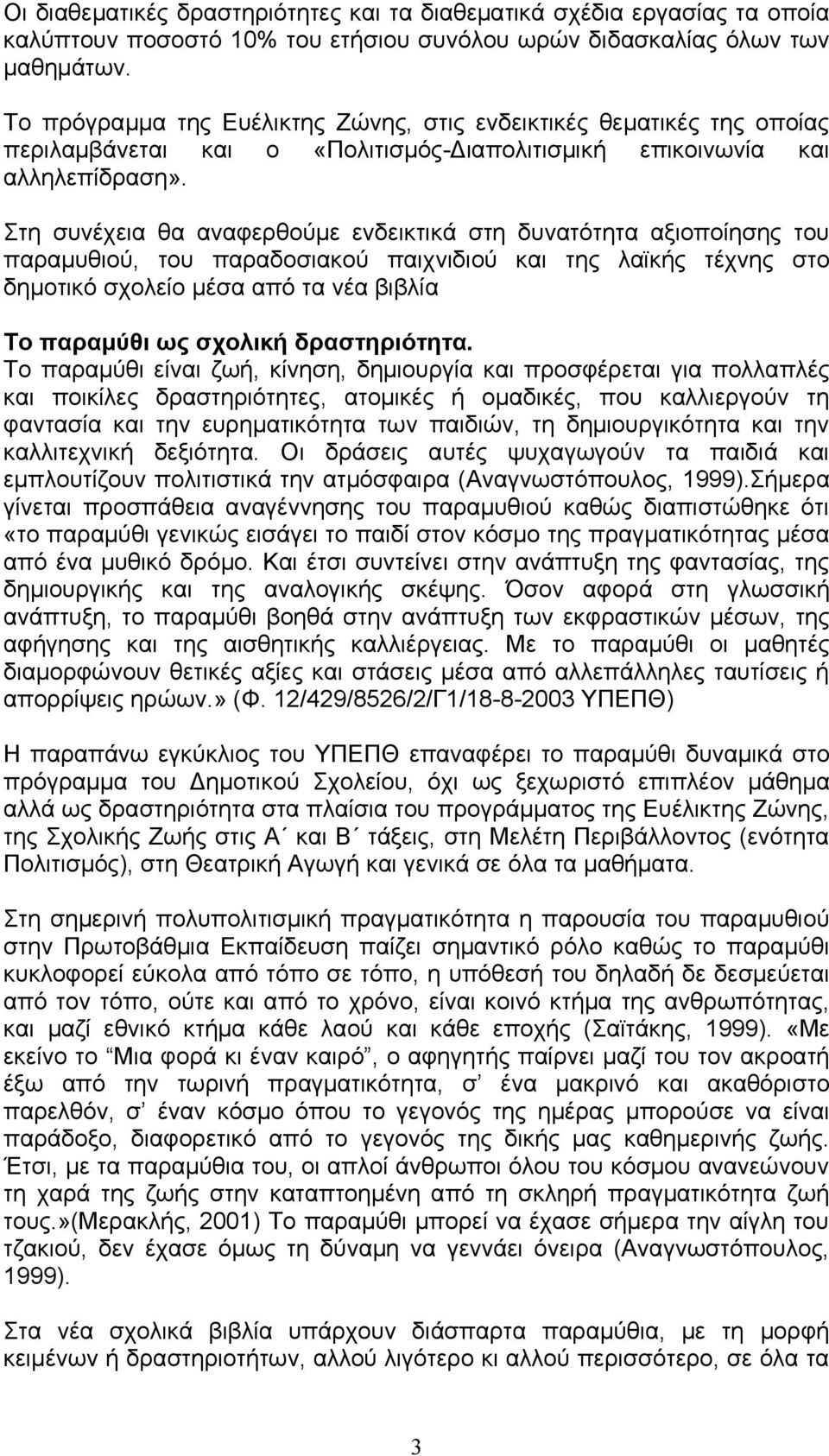 Στη συνέχεια θα αναφερθούμε ενδεικτικά στη δυνατότητα αξιοποίησης του παραμυθιού, του παραδοσιακού παιχνιδιού και της λαϊκής τέχνης στο δημοτικό σχολείο μέσα από τα νέα βιβλία Το παραμύθι ως σχολική