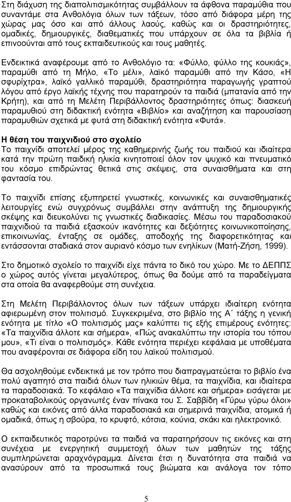 Ενδεικτικά αναφέρουμε από το Ανθολόγιο τα: «Φύλλο, φύλλο της κουκιάς», παραμύθι από τη Μήλο, «Το μέλι», λαϊκό παραμύθι από την Κάσο, «Η σφυρίχτρα», λαϊκό γαλλικό παραμύθι, δραστηριότητα παραγωγής