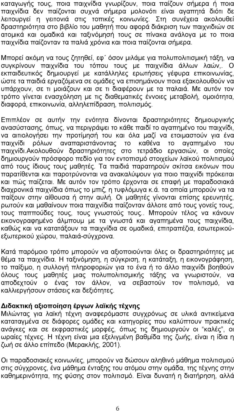 χρόνια και ποια παίζονται σήμερα. Μπορεί ακόμη να τους ζητηθεί, εφ όσον μιλάμε για πολυπολιτισμική τάξη, να συγκρίνουν παιχνίδια του τόπου τους με παιχνίδια άλλων λαών,.