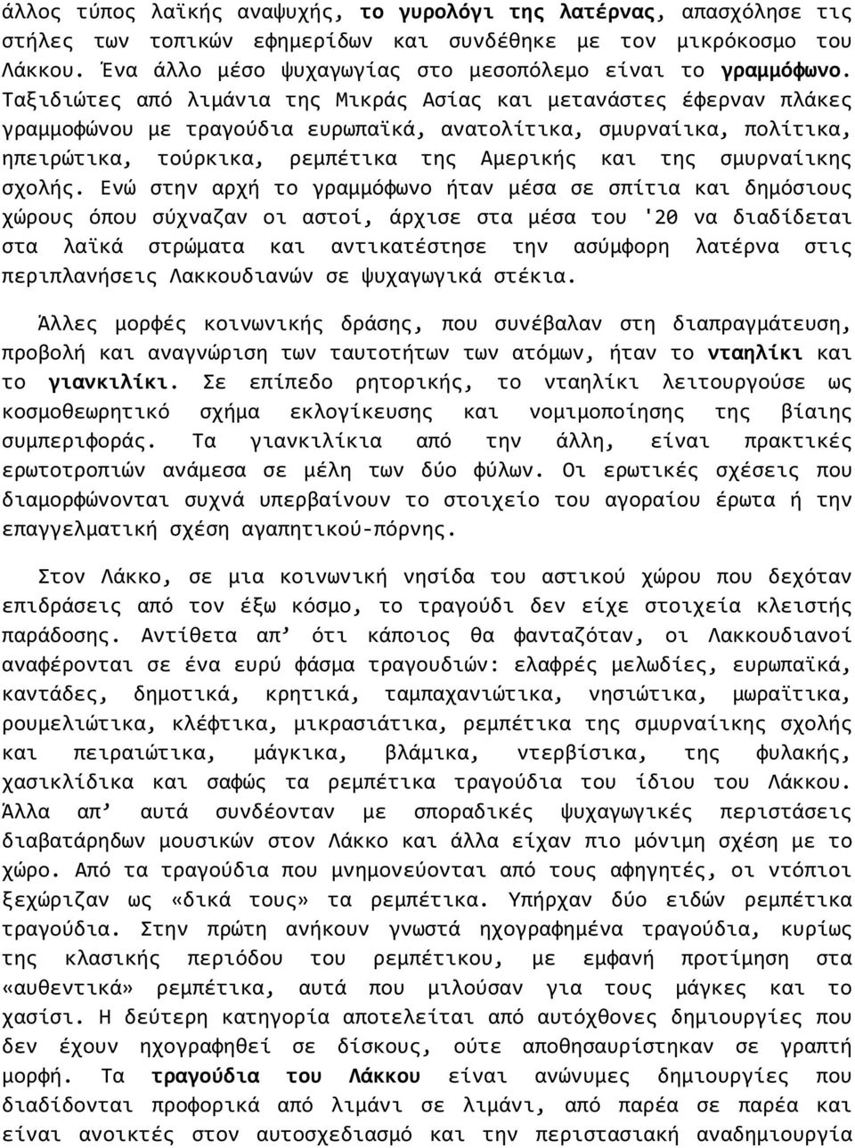 Ταξιδιώτες από λιμάνια της Μικράς Ασίας και μετανάστες έφερναν πλάκες γραμμοφώνου με τραγούδια ευρωπαϊκά, ανατολίτικα, σμυρναίικα, πολίτικα, ηπειρώτικα, τούρκικα, ρεμπέτικα της Αμερικής και της