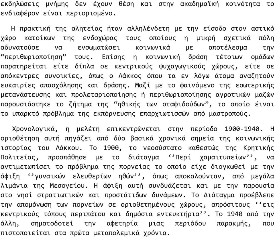 τους. Επίσης η κοινωνική δράση τέτοιων ομάδων παρατηρείται είτε δίπλα σε κεντρικούς ψυχαγωγικούς χώρους, είτε σε απόκεντρες συνοικίες, όπως ο Λάκκος όπου τα εν λόγω άτομα αναζητούν ευκαιρίες