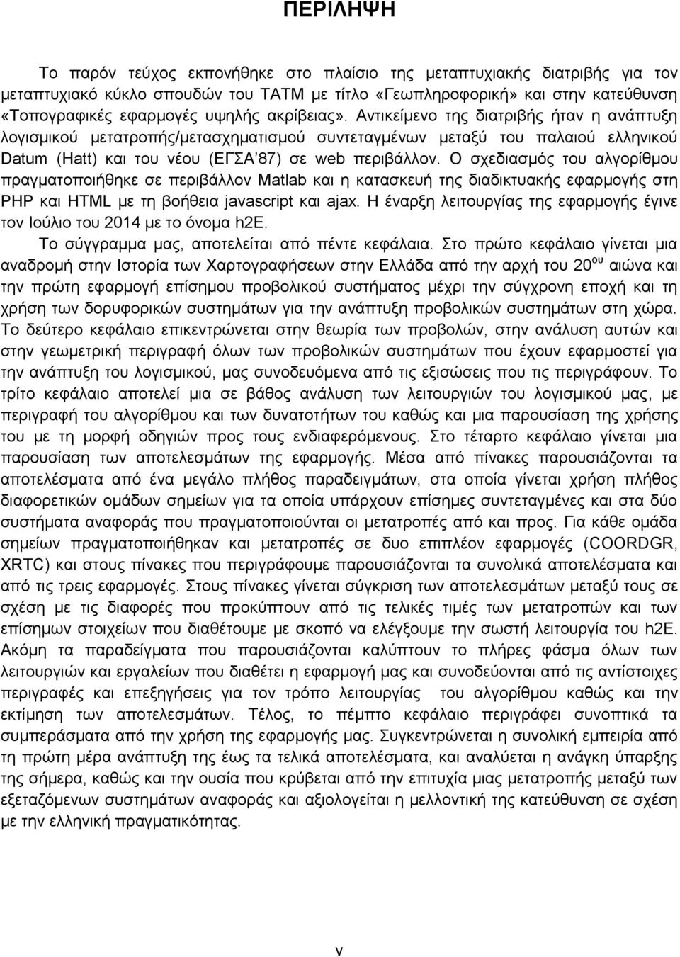 Ο σχεδιασμός του αλγορίθμου πραγματοποιήθηκε σε περιβάλλον Matlab και η κατασκευή της διαδικτυακής εφαρμογής στη PHP και HTML με τη βοήθεια javascript και ajax.