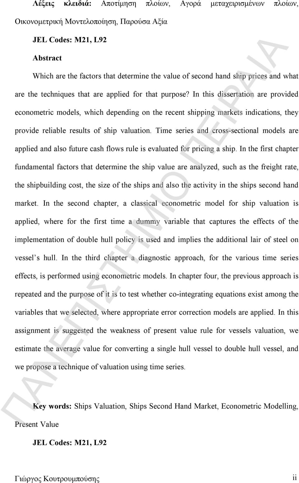 In this dissertation are provided econometric models, which depending on the recent shipping markets indications, they provide reliable results of ship valuation.