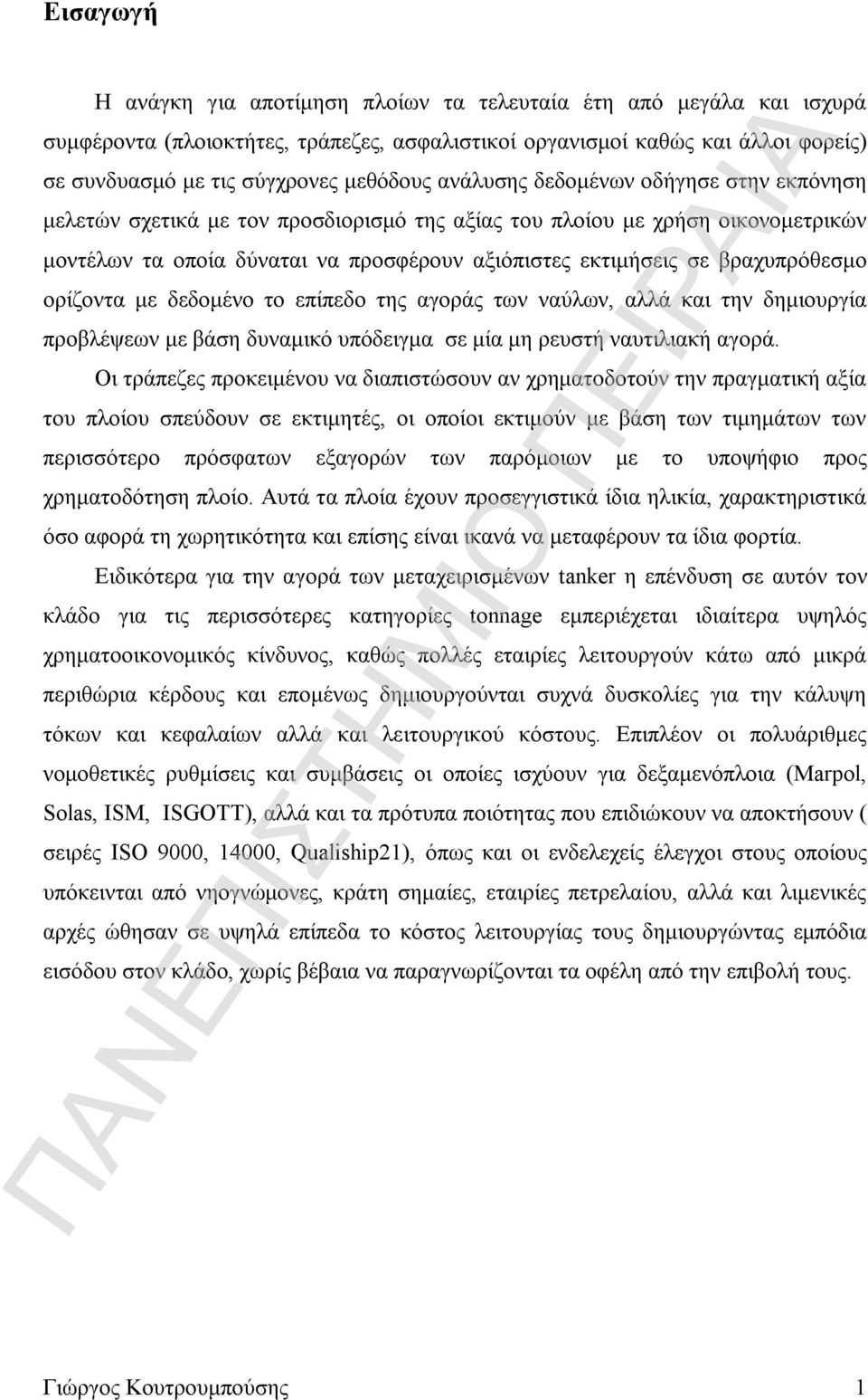 βραχυπρόθεσμο ορίζοντα με δεδομένο το επίπεδο της αγοράς των ναύλων, αλλά και την δημιουργία προβλέψεων με βάση δυναμικό υπόδειγμα σε μία μη ρευστή ναυτιλιακή αγορά.