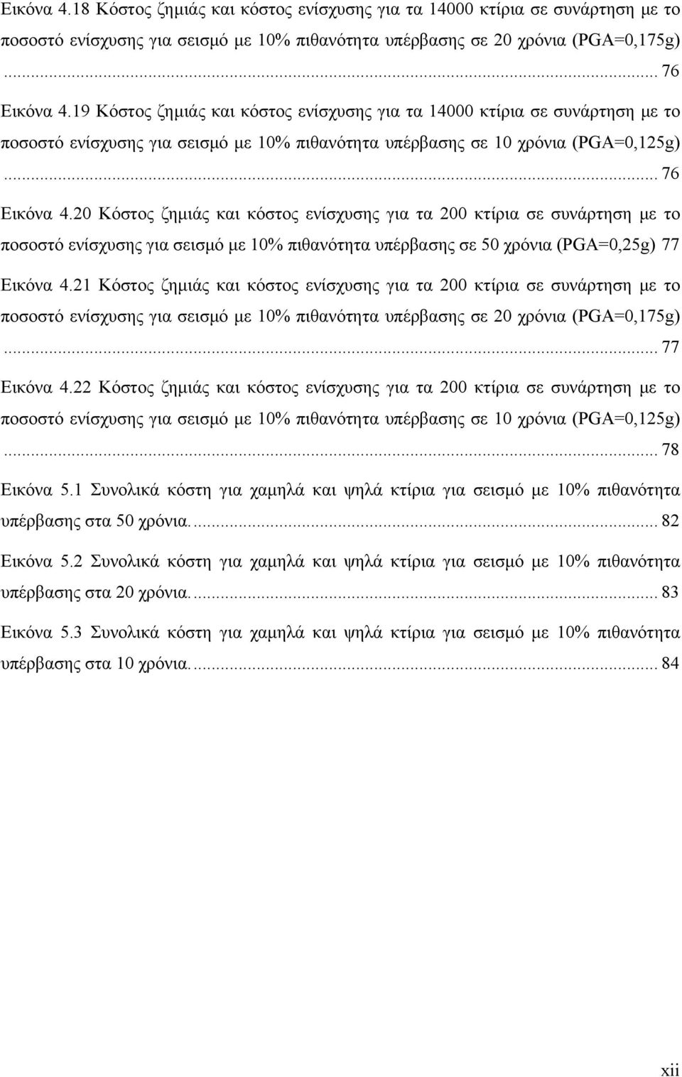 20 Κόστος ζημιάς και κόστος ενίσχυσης για τα 200 κτίρια σε συνάρτηση με το ποσοστό ενίσχυσης για σεισμό με 10% πιθανότητα υπέρβασης σε 50 χρόνια (PGA=0,25g) 77 Εικόνα 4.