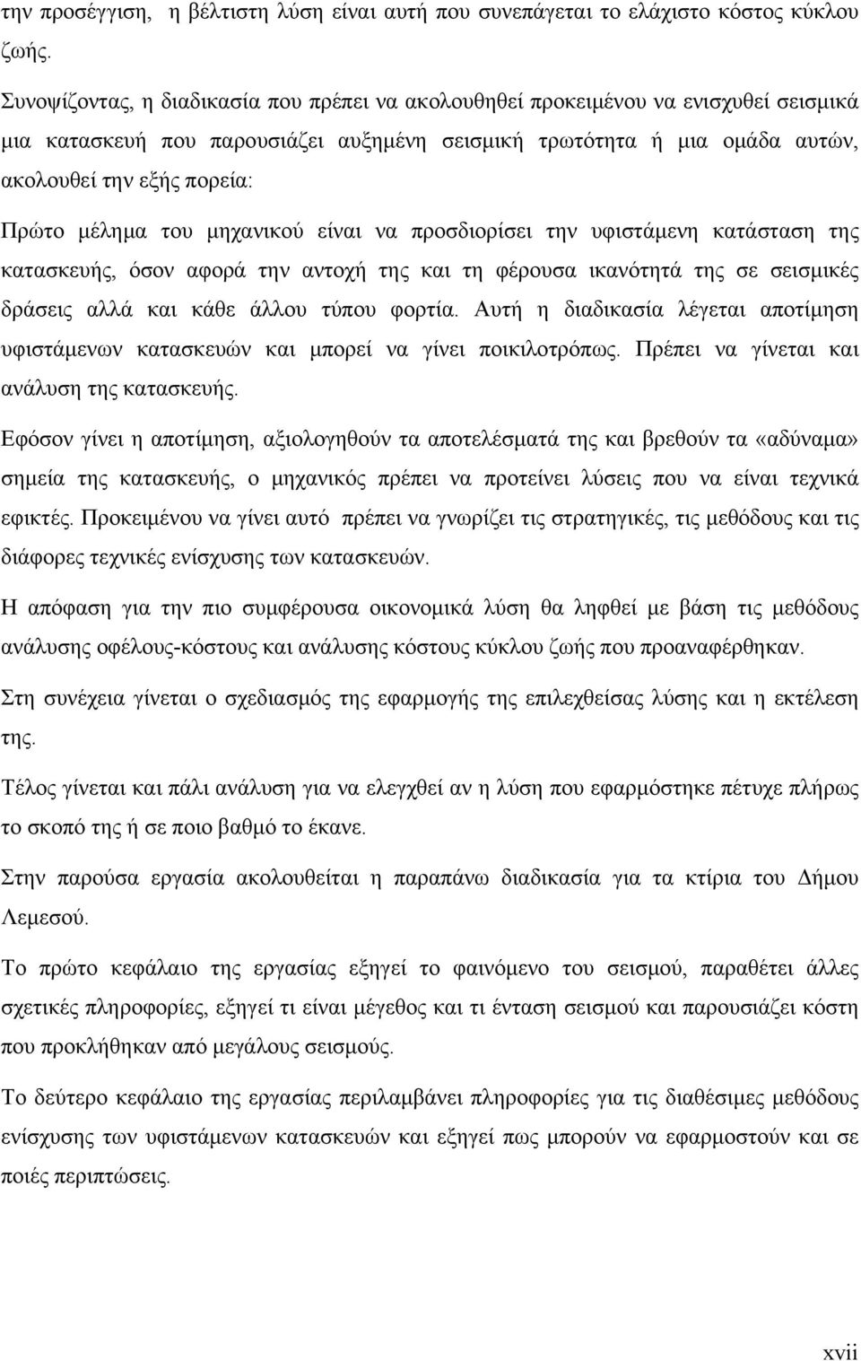 μέλημα του μηχανικού είναι να προσδιορίσει την υφιστάμενη κατάσταση της κατασκευής, όσον αφορά την αντοχή της και τη φέρουσα ικανότητά της σε σεισμικές δράσεις αλλά και κάθε άλλου τύπου φορτία.