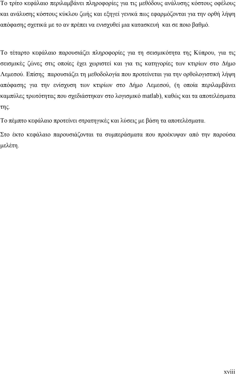 Το τέταρτο κεφάλαιο παρουσιάζει πληροφορίες για τη σεισμικότητα της Κύπρου, για τις σεισμικές ζώνες στις οποίες έχει χωριστεί και για τις κατηγορίες των κτιρίων στο Δήμο Λεμεσού.