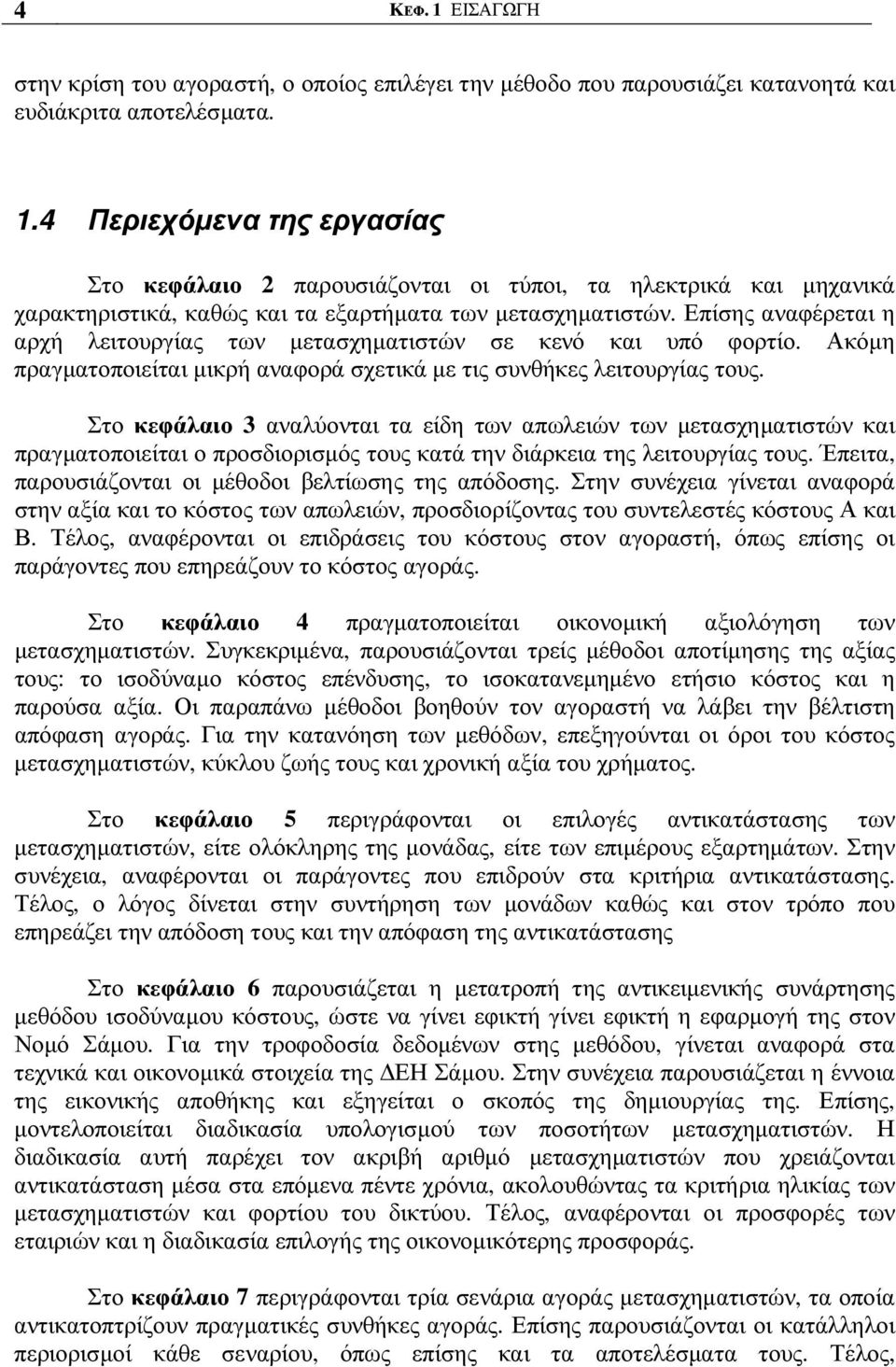 Στο κεφάλαιο 3 αναλύονται τα είδη των απωλειών των µετασχηµατιστών και πραγµατοποιείται ο προσδιορισµός τους κατά την διάρκεια της λειτουργίας τους.