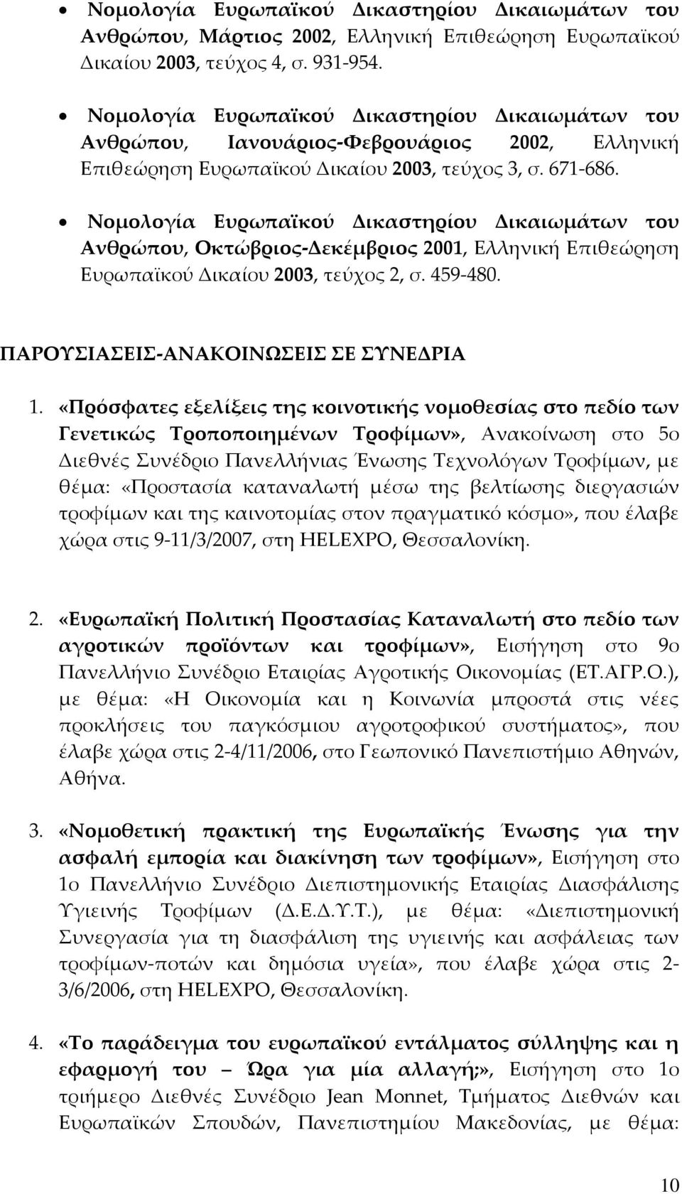 «Πρόσφατες εξελίξεις της κοινοτικής νομοθεσίας στο πεδίο των Γενετικώς Τροποποιημένων Τροφίμων», Ανακοίνωση στο 5ο Διεθνές Συνέδριο Πανελλήνιας Ένωσης Τεχνολόγων Τροφίμων, με θέμα: «Προστασία