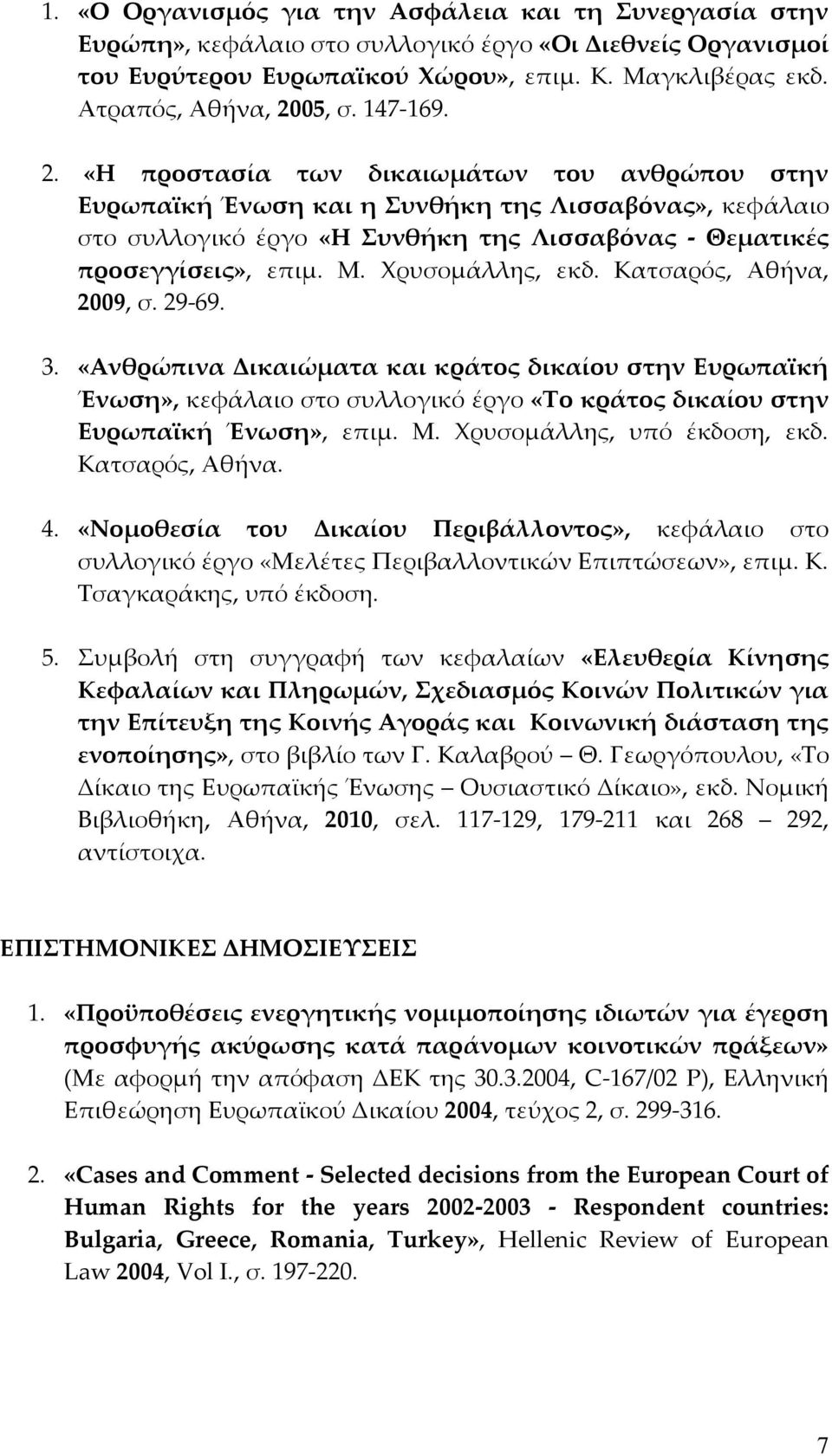 Μ. Χρυσομάλλης, εκδ. Κατσαρός, Αθήνα, 2009, σ. 29-69. 3. «Ανθρώπινα Δικαιώματα και κράτος δικαίου στην Ευρωπαϊκή Ένωση», κεφάλαιο στο συλλογικό έργο «Το κράτος δικαίου στην Ευρωπαϊκή Ένωση», επιμ. Μ.