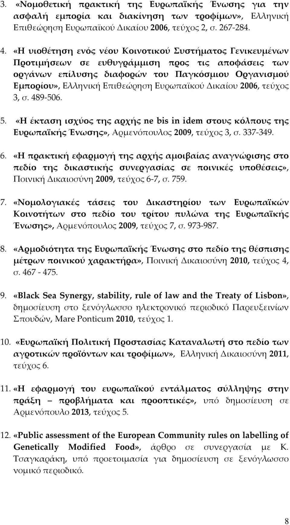 Ευρωπαϊκού Δικαίου 2006, τεύχος 3, σ. 489-506. 5. «Η έκταση ισχύος της αρχής ne bis in idem στους κόλπους της Ευρωπαϊκής Ένωσης», Αρμενόπουλος 2009, τεύχος 3, σ. 337-349. 6.