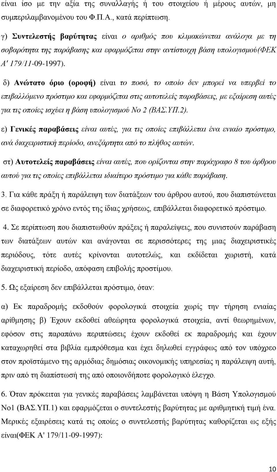 δ) Ανώτατο όριο (οροφή) είναι το ποσό, το οποίο δεν μπορεί να υπερβεί το επιβαλλόμενο πρόστιμο και εφαρμόζεται στις αυτοτελείς παραβάσεις, με εξαίρεση αυτές για τις οποίες ισχύει η βάση υπολογισμού