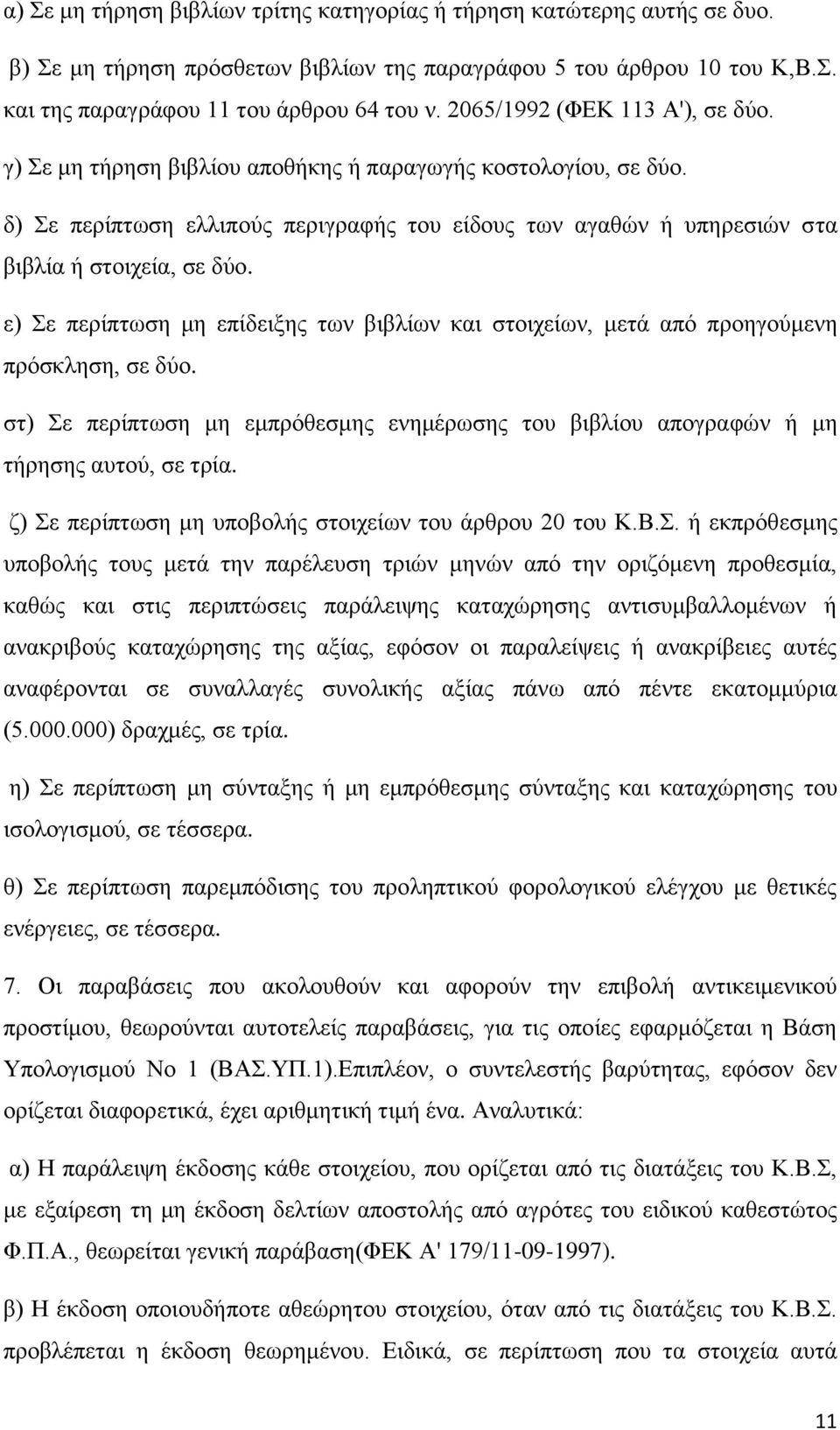 ε) Σε περίπτωση μη επίδειξης των βιβλίων και στοιχείων, μετά από προηγούμενη πρόσκληση, σε δύο. στ) Σε περίπτωση μη εμπρόθεσμης ενημέρωσης του βιβλίου απογραφών ή μη τήρησης αυτού, σε τρία.