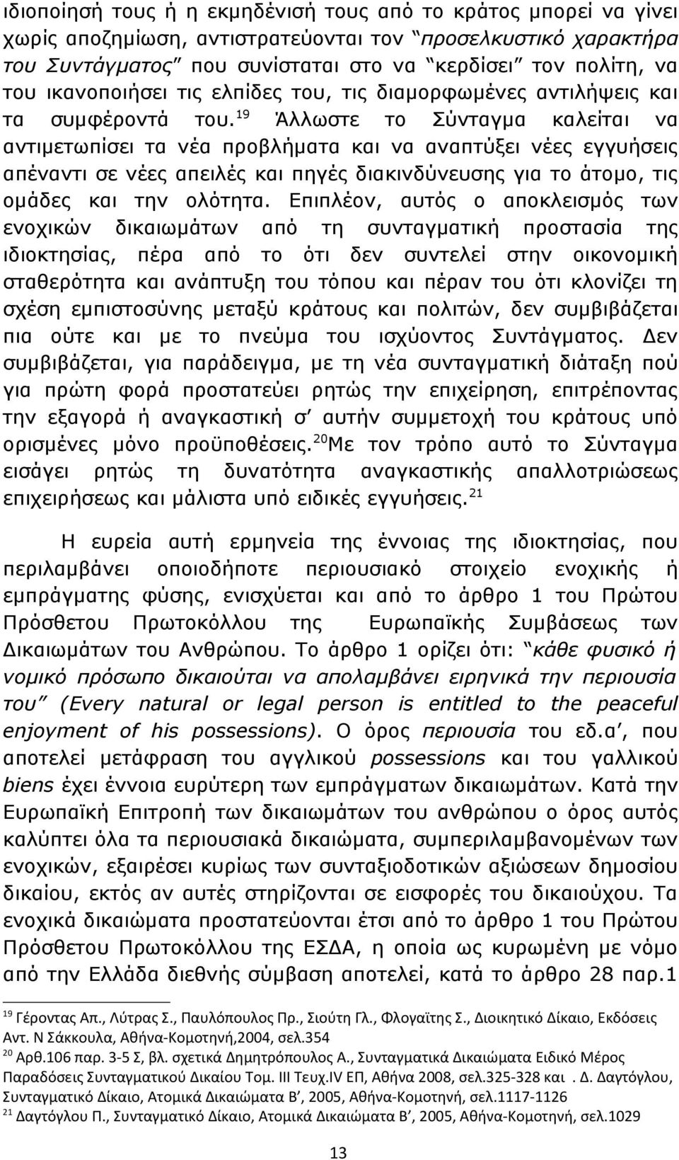 19 Άλλωστε το Σύνταγμα καλείται να αντιμετωπίσει τα νέα προβλήματα και να αναπτύξει νέες εγγυήσεις απέναντι σε νέες απειλές και πηγές διακινδύνευσης για το άτομο, τις ομάδες και την ολότητα.