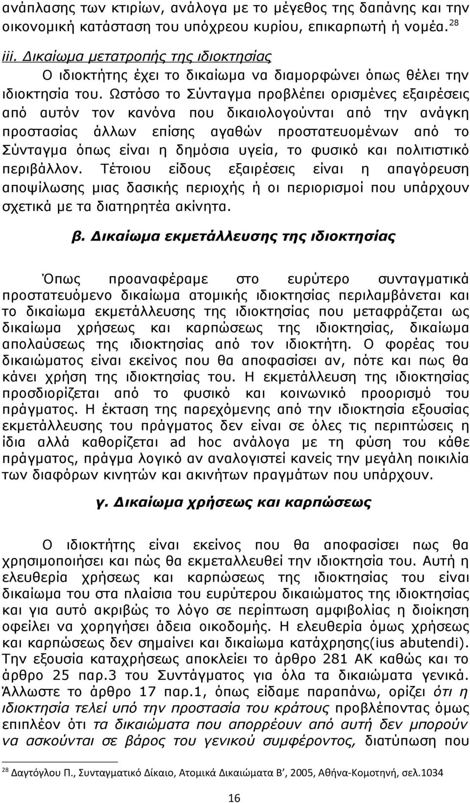 Ωστόσο το Σύνταγμα προβλέπει ορισμένες εξαιρέσεις από αυτόν τον κανόνα που δικαιολογούνται από την ανάγκη προστασίας άλλων επίσης αγαθών προστατευομένων από το Σύνταγμα όπως είναι η δημόσια υγεία, το