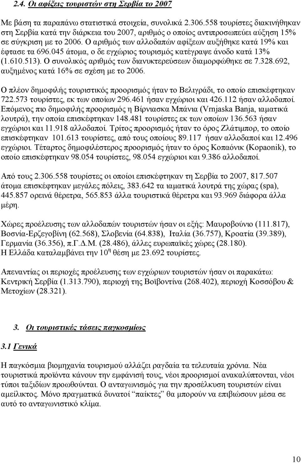 Ο αριθμός των αλλοδαπών αφίξεων αυξήθηκε κατά 19% και έφτασε τα 696.045 άτομα, ο δε εγχώριος τουρισμός κατέγραψε άνοδο κατά 13% (1.610.513). Ο συνολικός αριθμός των διανυκτερεύσεων διαμορφώθηκε σε 7.