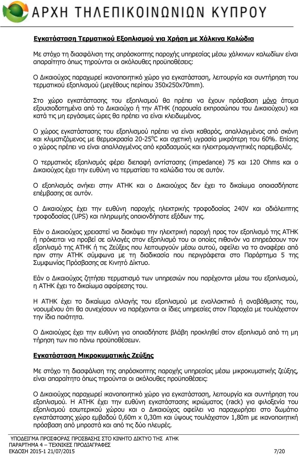 Στο χώρο εγκατάστασης του εξοπλισμού θα πρέπει να έχουν πρόσβαση μόνο άτομα εξουσιοδοτημένα από το Δικαιούχο ή την ΑΤΗΚ (παρουσία εκπροσώπου του Δικαιούχου) και κατά τις μη εργάσιμες ώρες θα πρέπει