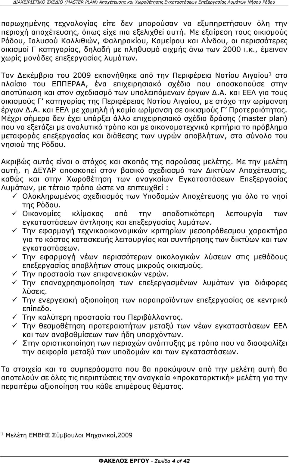 Τον Δεκέμβριο του 2009 εκπονήθηκε από την Περιφέρεια Νοτίου Αιγαίου 1 στο πλαίσιο του ΕΠΠΕΡΑΑ, ένα επιχειρησιακό σχέδιο που αποσκοπούσε στην αποτύπωση και στον σχεδιασμό των υπολειπόμενων έργων Δ.Α. και ΕΕΛ για τους οικισμούς Γ κατηγορίας της Περιφέρειας Νοτίου Αιγαίου, με στόχο την ωρίμανση έργων Δ.