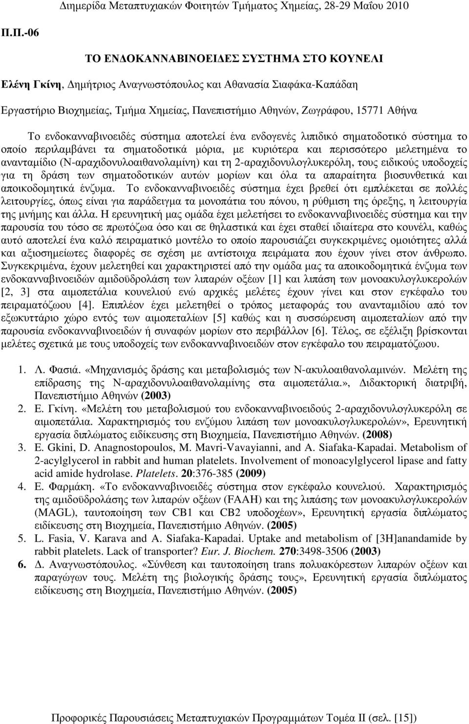 (Ν-αραχιδονυλοαιθανολαµίνη) και τη 2-αραχιδονυλογλυκερόλη, τους ειδικούς υποδοχείς για τη δράση των σηµατοδοτικών αυτών µορίων και όλα τα απαραίτητα βιοσυνθετικά και αποικοδοµητικά ένζυµα.