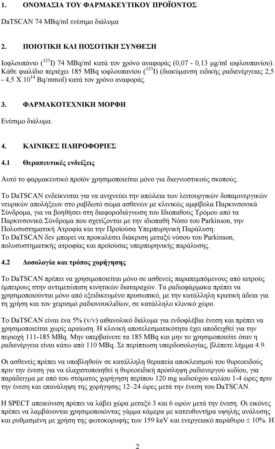 ΚΛΙΝΙΚΕΣ ΠΛΗΡΟΦΟΡΙΕΣ 4.1 Θεραπευτικές ενδείξεις Αυτό το φαρμακευτικό προϊόν χρησιμοποιείται μόνο για διαγνωστικούς σκοπούς.