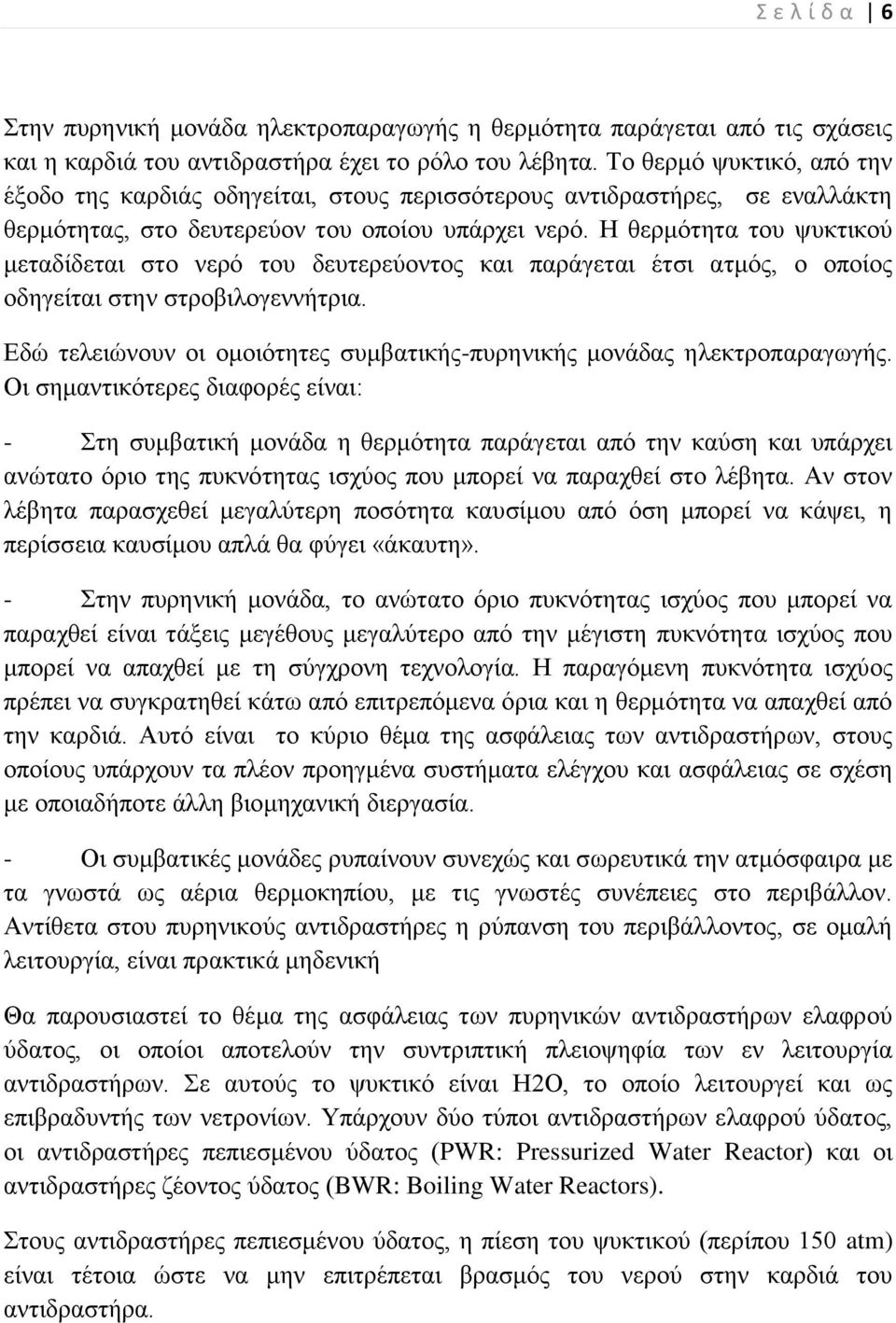 Η θερμότητα του ψυκτικού μεταδίδεται στο νερό του δευτερεύοντος και παράγεται έτσι ατμός, ο οποίος οδηγείται στην στροβιλογεννήτρια.