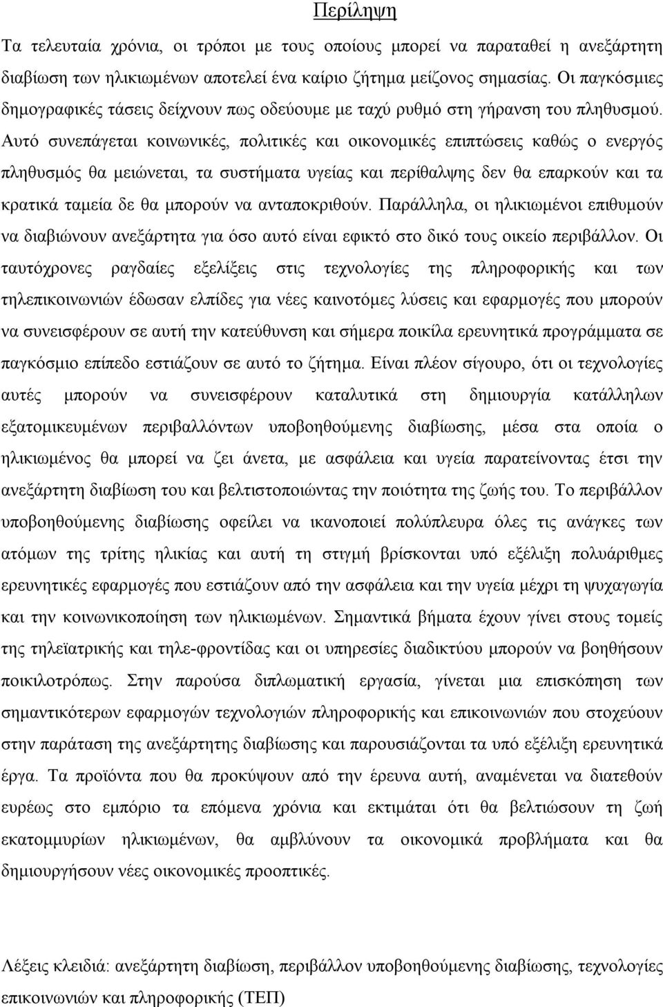 Αυτό συνεπάγεται κοινωνικές, πολιτικές και οικονομικές επιπτώσεις καθώς ο ενεργός πληθυσμός θα μειώνεται, τα συστήματα υγείας και περίθαλψης δεν θα επαρκούν και τα κρατικά ταμεία δε θα μπορούν να