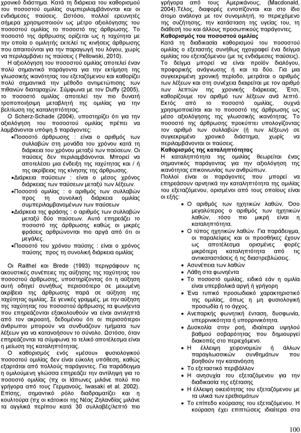 Το ποσοστό της άρθρωσης ορίζεται ως η ταχύτητα με την οποία ο ομιλητής εκτελεί τις κινήσεις άρθρωσης που απαιτούνται για την παραγωγή του λόγου, χωρίς να περιλαμβάνει τις παύσεις ( Pellowski, 2010).