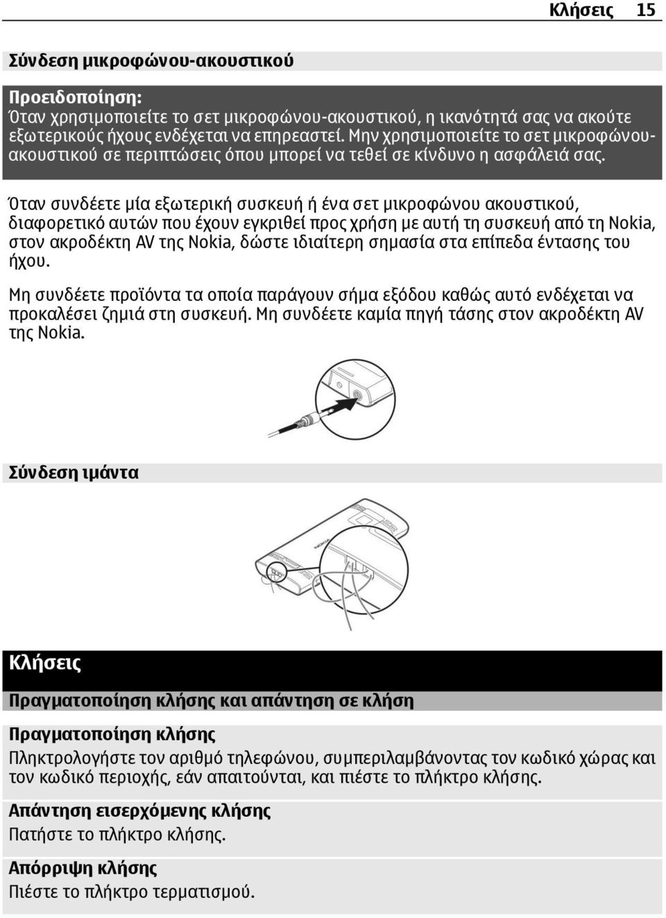 Όταν συνδέετε µία εξωτερική συσκευή ή ένα σετ µικροφώνου ακουστικού, διαφορετικό αυτών που έχουν εγκριθεί προς χρήση µε αυτή τη συσκευή από τη Nokia, στον ακροδέκτη AV της Nokia, δώστε ιδιαίτερη