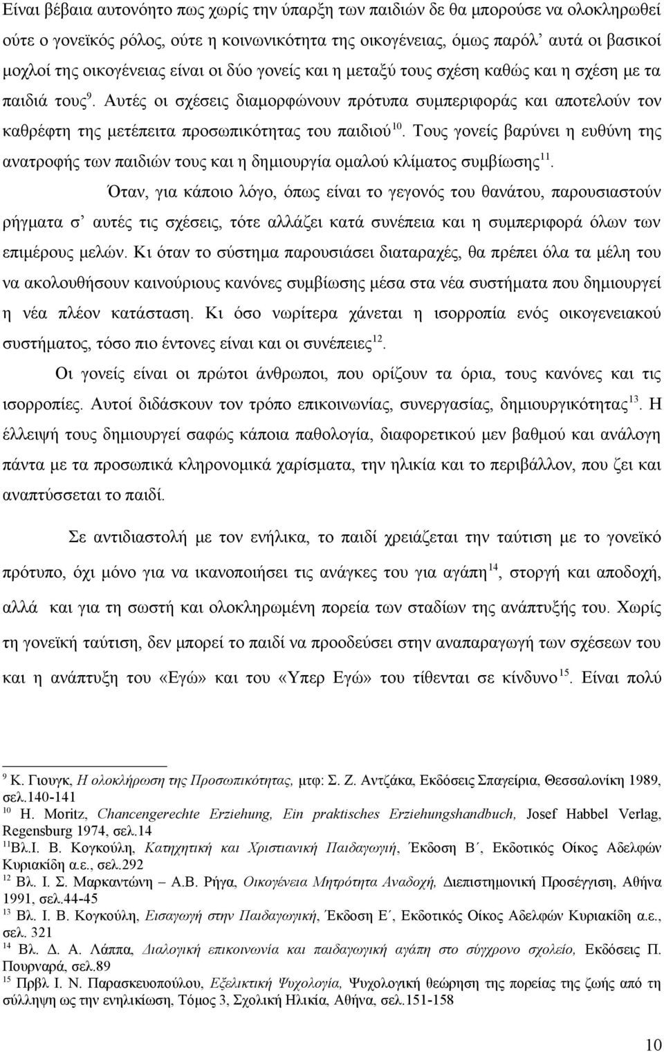 Αυτές οι σχέσεις διαμορφώνουν πρότυπα συμπεριφοράς και αποτελούν τον καθρέφτη της μετέπειτα προσωπικότητας του παιδιού 10.