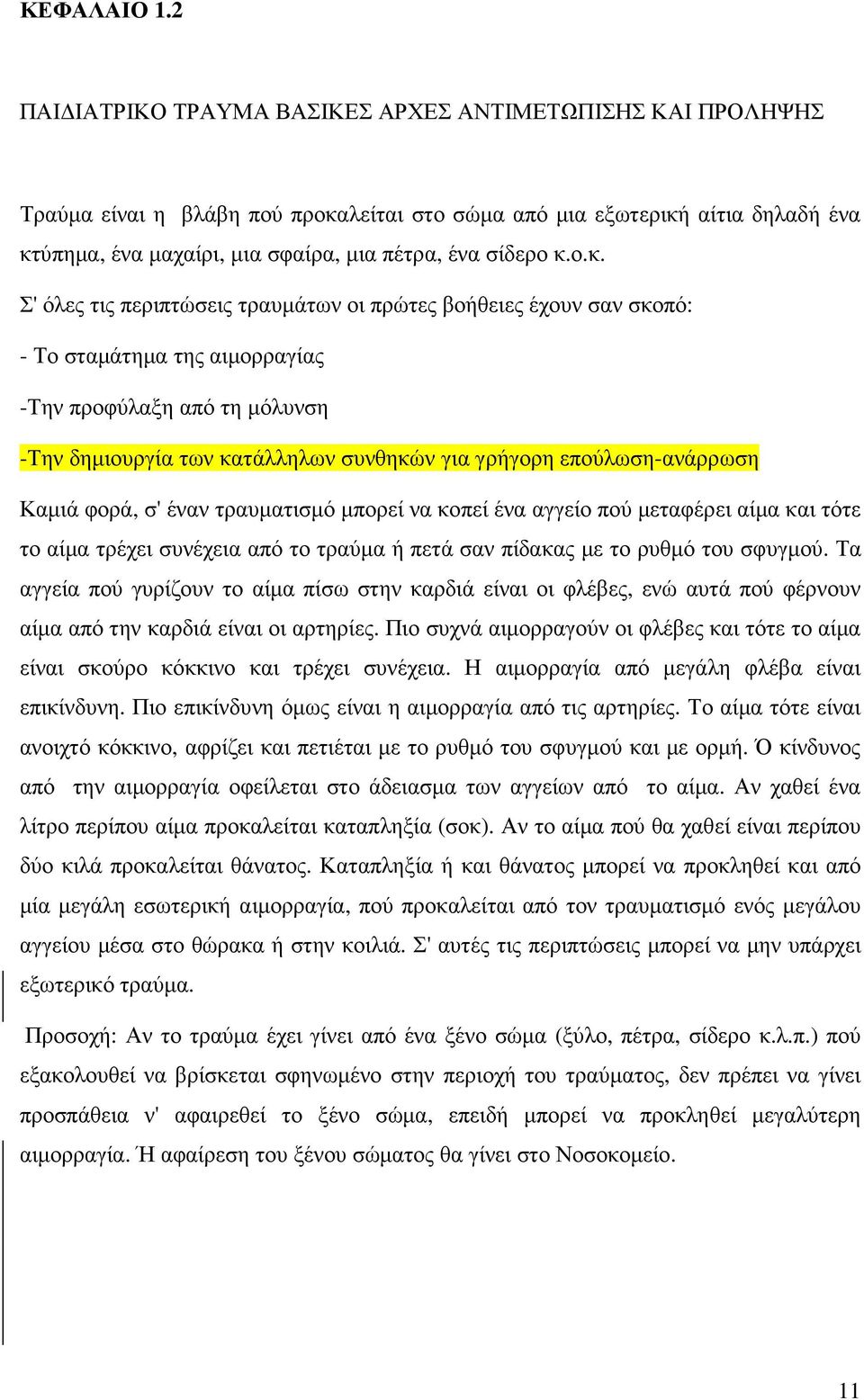 κ.ο.κ. Σ' όλες τις περιπτώσεις τραυµάτων οι πρώτες βοήθειες έχουν σαν σκοπό: - Το σταµάτηµα της αιµορραγίας -Την προφύλαξη από τη µόλυνση -Την δηµιουργία των κατάλληλων συνθηκών για γρήγορη