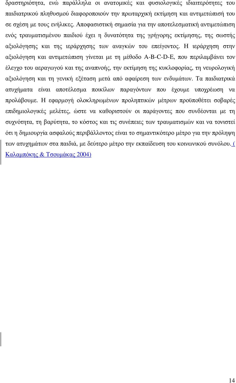 Η ιεράρχηση στην αξιολόγηση και αντιµετώπιση γίνεται µε τη µέθοδο A-B-C-D-E, που περιλαµβάνει τον έλεγχο του αεραγωγού και της αναπνοής, την εκτίµηση της κυκλοφορίας, τη νευρολογική αξιολόγηση και τη