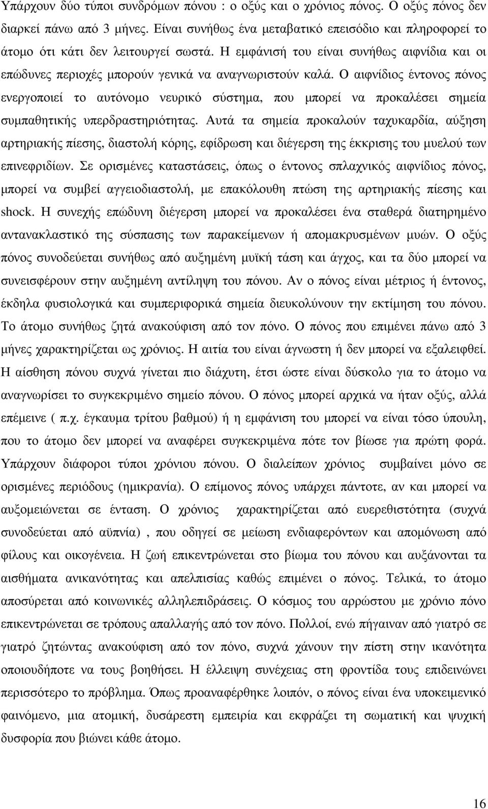 Ο αιφνίδιος έντονος πόνος ενεργοποιεί το αυτόνοµο νευρικό σύστηµα, που µπορεί να προκαλέσει σηµεία συµπαθητικής υπερδραστηριότητας.