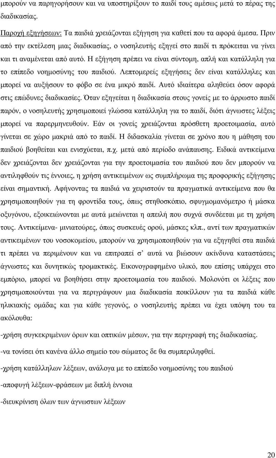 Η εξήγηση πρέπει να είναι σύντοµη, απλή και κατάλληλη για το επίπεδο νοηµοσύνης του παιδιού. Λεπτοµερείς εξηγήσεις δεν είναι κατάλληλες και µπορεί να αυξήσουν το φόβο σε ένα µικρό παιδί.