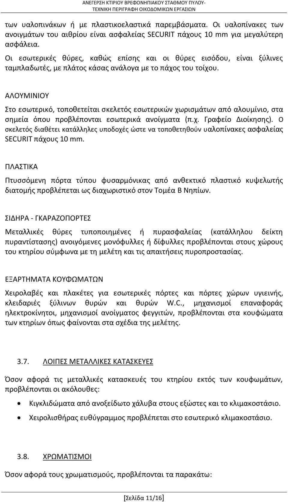 ΑΛΟΥΜΙΝΙΟΥ Στο εσωτερικό, τοποθετείται σκελετός εσωτερικών χωρισμάτων από αλουμίνιο, στα σημεία όπου προβλέπονται εσωτερικά ανοίγματα (π.χ. Γραφείο Διοίκησης).