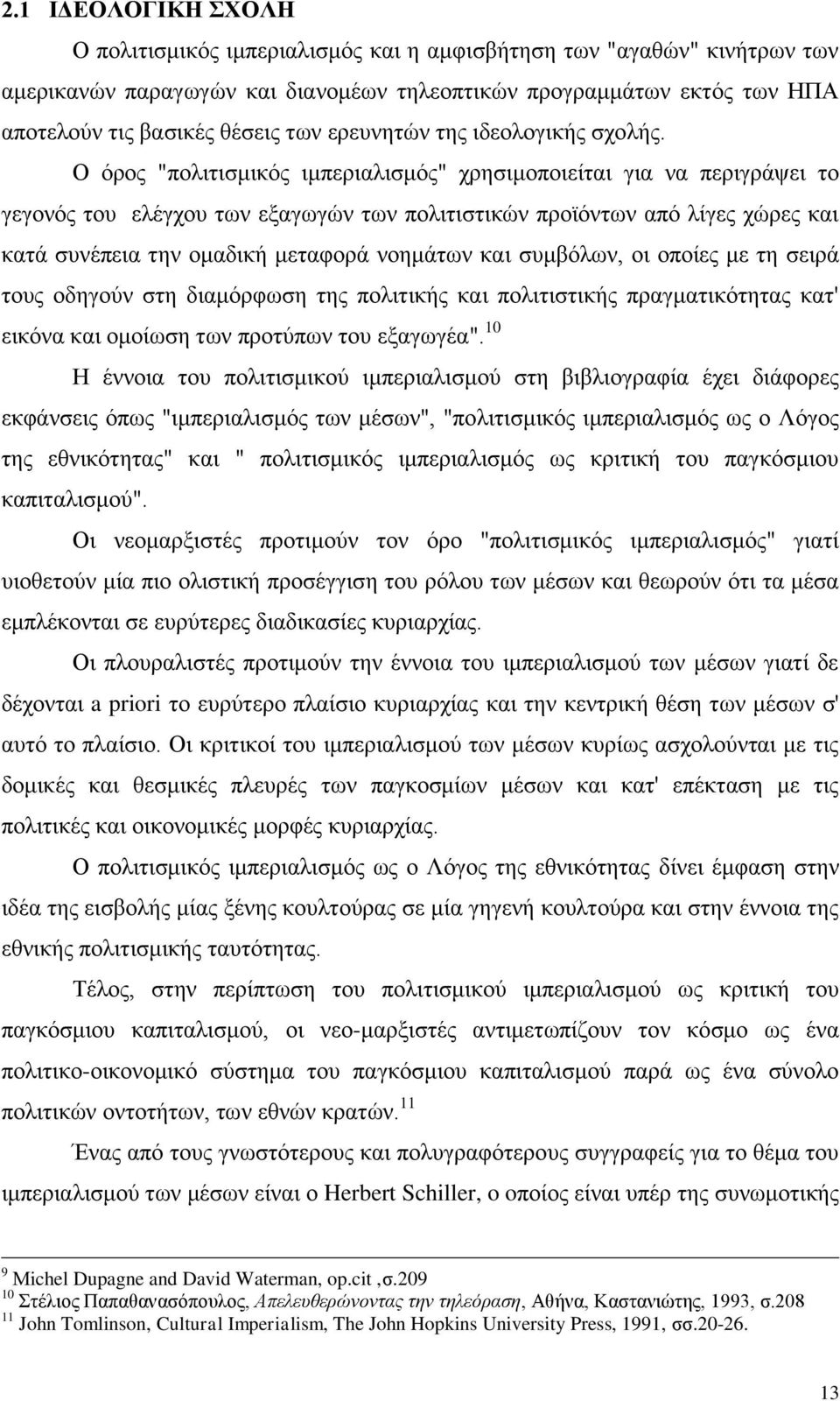 Ο όρος "πολιτισμικός ιμπεριαλισμός" χρησιμοποιείται για να περιγράψει το γεγονός του ελέγχου των εξαγωγών των πολιτιστικών προϊόντων από λίγες χώρες και κατά συνέπεια την ομαδική μεταφορά νοημάτων