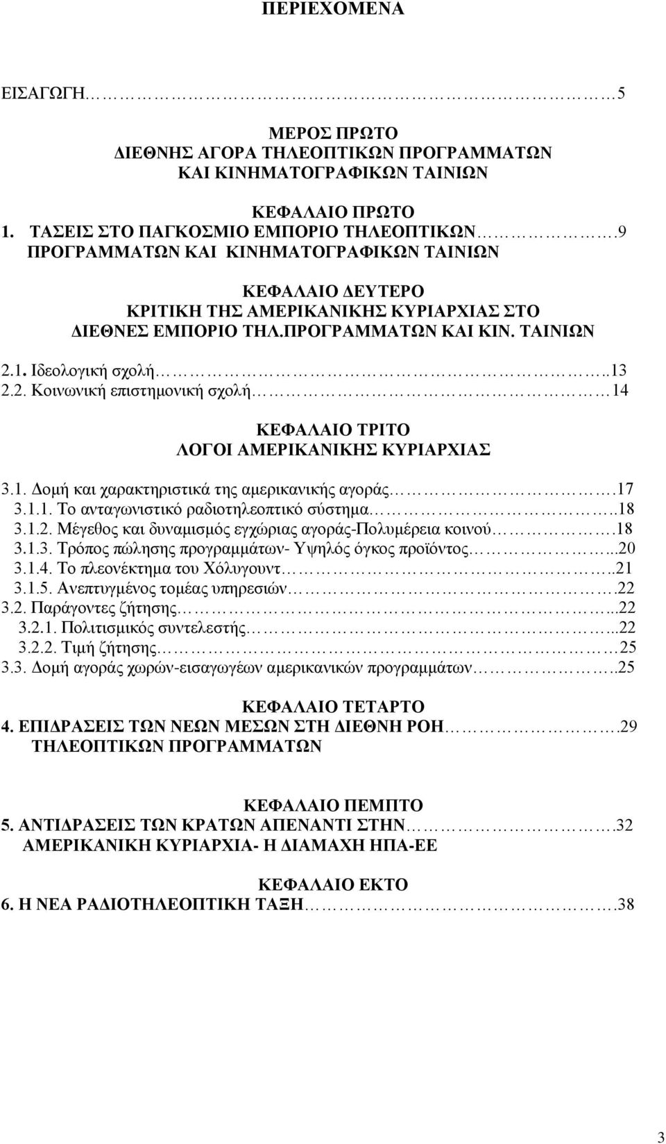 1. Ιδεολογική σχολή..13 2.2. Κοινωνική επιστημονική σχολή 14 ΚΕΦΑΛΑΙΟ ΤΡΙΤΟ ΛΟΓΟΙ ΑΜΕΡΙΚΑΝΙΚΗΣ ΚΥΡΙΑΡΧΙΑΣ 3.1. Δομή και χαρακτηριστικά της αμερικανικής αγοράς.17 3.1.1. Το ανταγωνιστικό ραδιοτηλεοπτικό σύστημα.