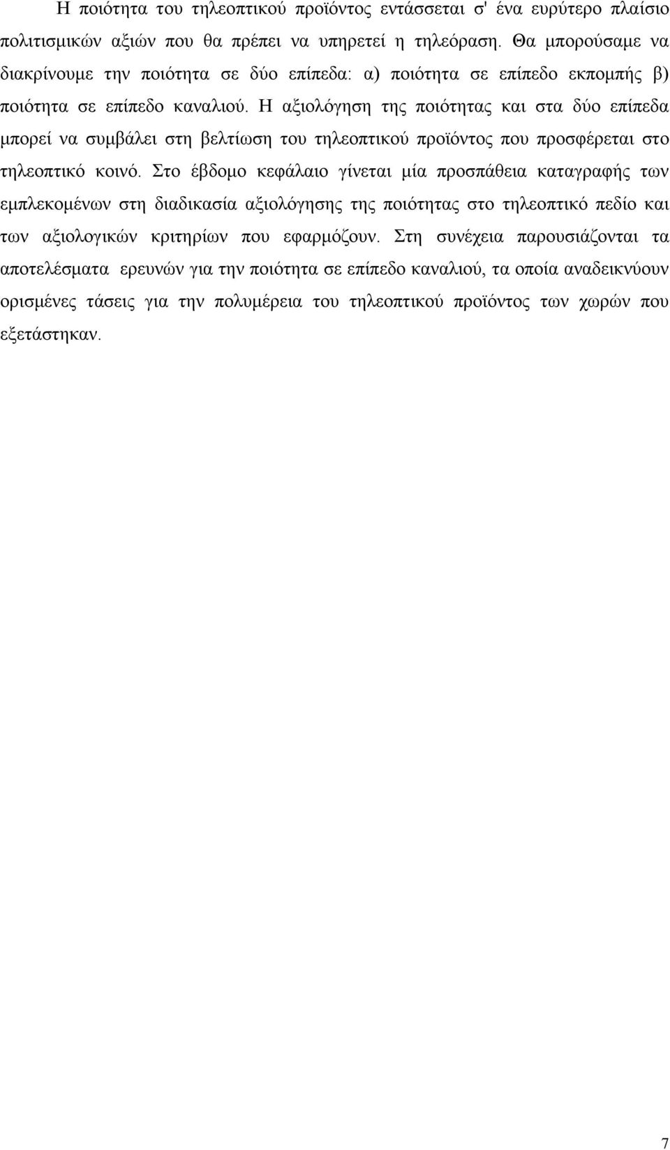 Η αξιολόγηση της ποιότητας και στα δύο επίπεδα μπορεί να συμβάλει στη βελτίωση του τηλεοπτικού προϊόντος που προσφέρεται στο τηλεοπτικό κοινό.