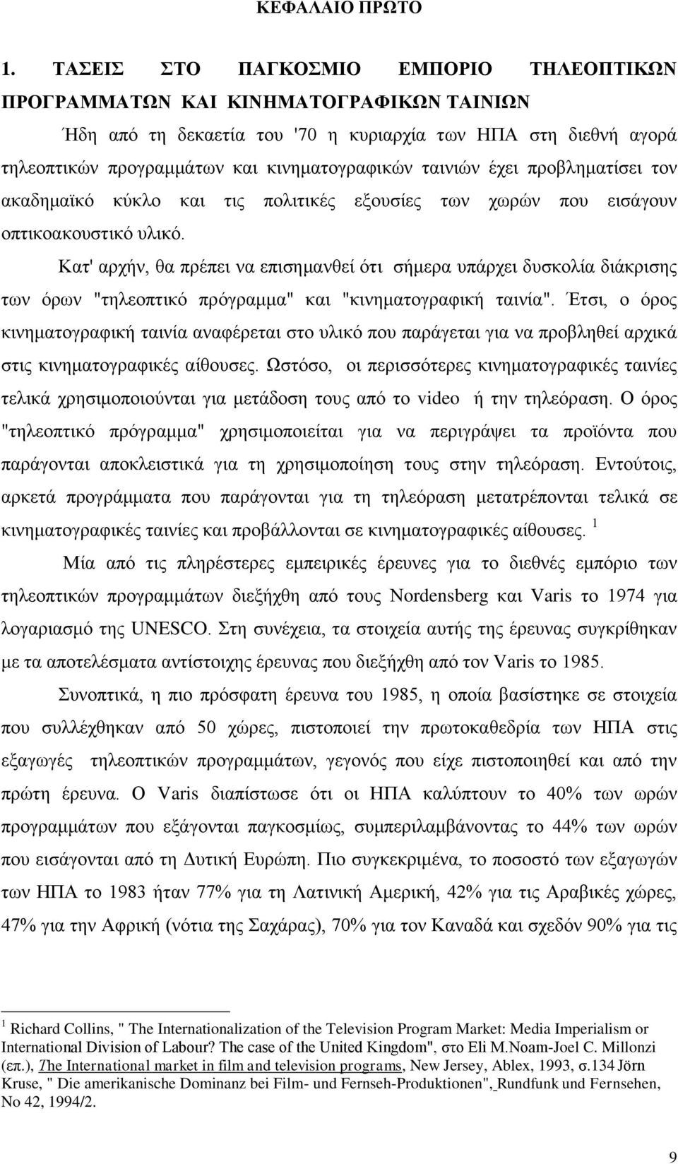 ταινιών έχει προβληματίσει τον ακαδημαϊκό κύκλο και τις πολιτικές εξουσίες των χωρών που εισάγουν οπτικοακουστικό υλικό.