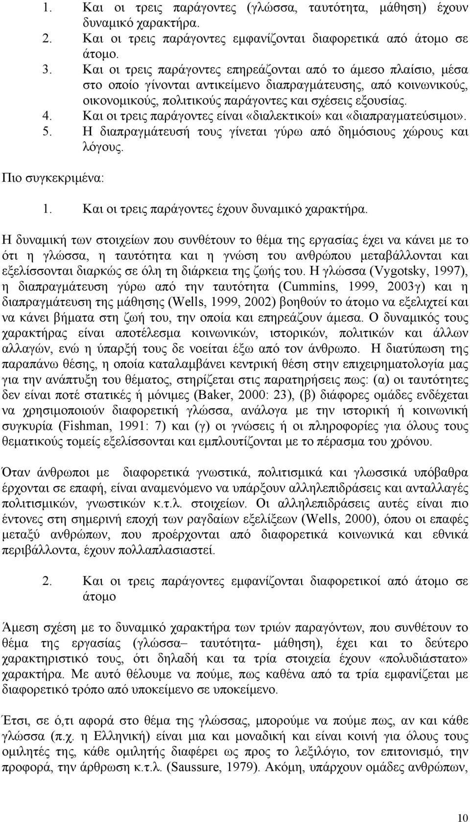 Και οι τρεις παράγοντες είναι «διαλεκτικοί» και «διαπραγματεύσιμοι». 5. Η διαπραγμάτευσή τους γίνεται γύρω από δημόσιους χώρους και λόγους. Πιο συγκεκριμένα: 1.