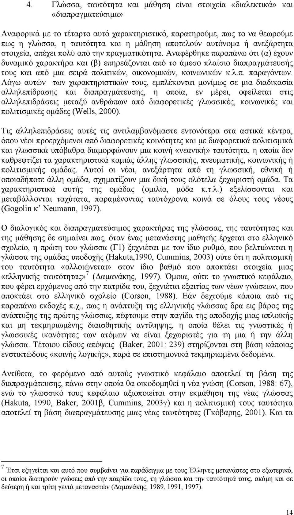 Αναφέρθηκε παραπάνω ότι (α) έχουν δυναμικό χαρακτήρα και (β) επηρεάζονται από το άμεσο πλαίσιο διαπραγμάτευσής τους και από μια σειρά πολιτικών, οικονομικών, κοινωνικών κ.λ.π. παραγόντων.