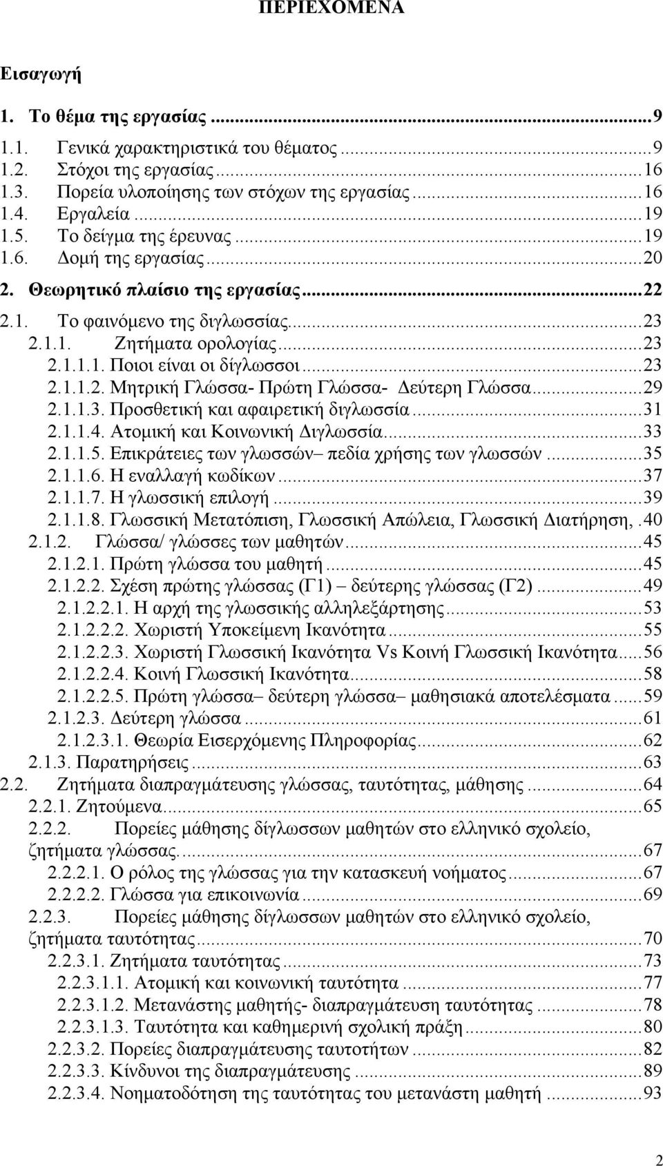 ..23 2.1.1.2. Μητρική Γλώσσα- Πρώτη Γλώσσα- Δεύτερη Γλώσσα...29 2.1.1.3. Προσθετική και αφαιρετική διγλωσσία...31 2.1.1.4. Ατομική και Κοινωνική Διγλωσσία...33 2.1.1.5.