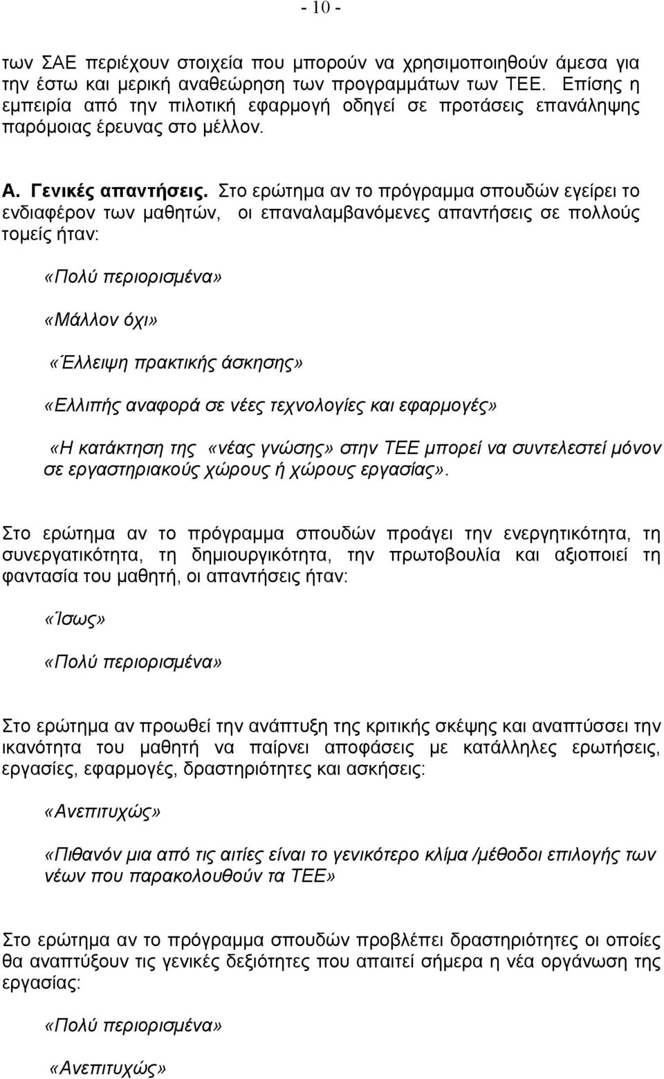 Στο ερώτημα αν το πρόγραμμα σπουδών εγείρει το ενδιαφέρον των μαθητών, οι επαναλαμβανόμενες απαντήσεις σε πολλούς τομείς ήταν: «Πολύ περιορισμένα» «Μάλλον όχι» «Έλλειψη πρακτικής άσκησης» «Ελλιπής