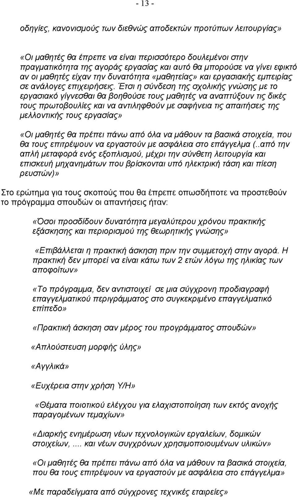 Έτσι η σύνδεση της σχολικής γνώσης με το εργασιακό γίγνεσθαι θα βοηθούσε τους μαθητές να αναπτύξουν τις δικές τους πρωτοβουλίες και να αντιληφθούν με σαφήνεια τις απαιτήσεις της μελλοντικής τους