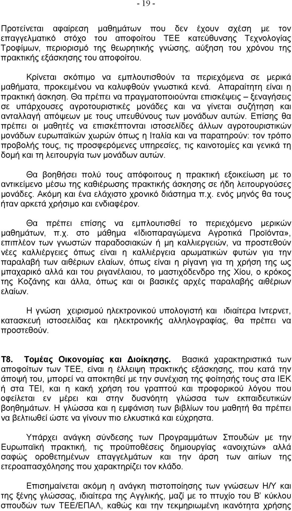 Θα πρέπει να πραγματοποιούνται επισκέψεις ξεναγήσεις σε υπάρχουσες αγροτουριστικές μονάδες και να γίνεται συζήτηση και ανταλλαγή απόψεων με τους υπευθύνους των μονάδων αυτών.