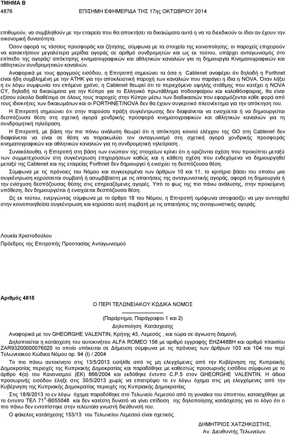 ανταγωνισμός στο επίπεδο της αγοράς/ απόκτησης κινηματογραφικών και αθλητικών καναλιών για τη δημιουργία Κινηματογραφικών και αθλητικών συνδρομητικών καναλιών.