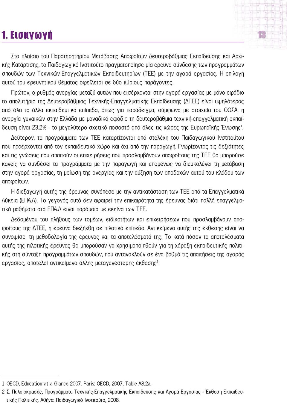 Πρώτον, ο ρυθμός ανεργίας μεταξύ αυτών που εισέρχονται στην αγορά εργασίας με μόνο εφόδιο το απολυτήριο της ευτεροβάθμιας Τεχνικής-Επαγγελματικής Εκπαίδευσης ( ΤΕΕ) είναι υψηλότερος από όλα τα άλλα